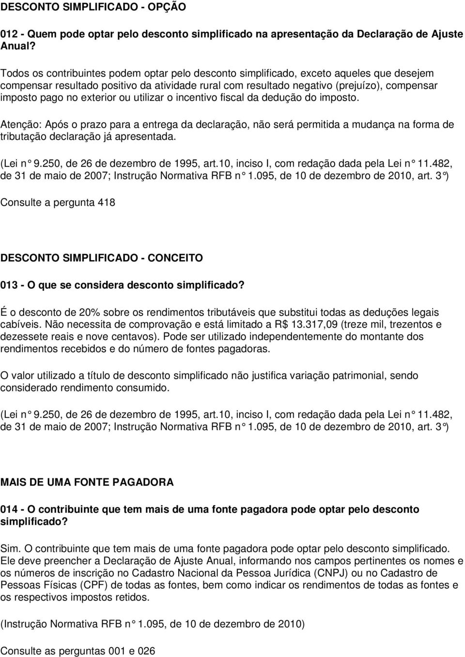 exterior ou utilizar o incentivo fiscal da dedução do imposto. Atenção: Após o prazo para a entrega da declaração, não será permitida a mudança na forma de tributação declaração já apresentada.