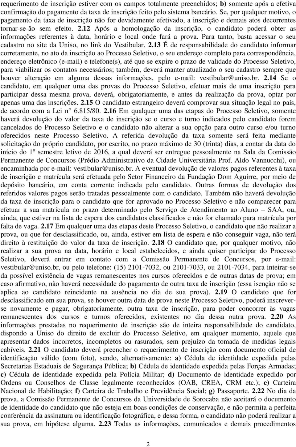 12 Após a homologação da inscrição, o candidato poderá obter as informações referentes à data, horário e local onde fará a prova.