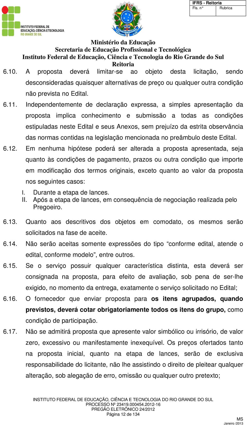 observância das normas contidas na legislação mencionada no preâmbulo deste Edital. 6.12.
