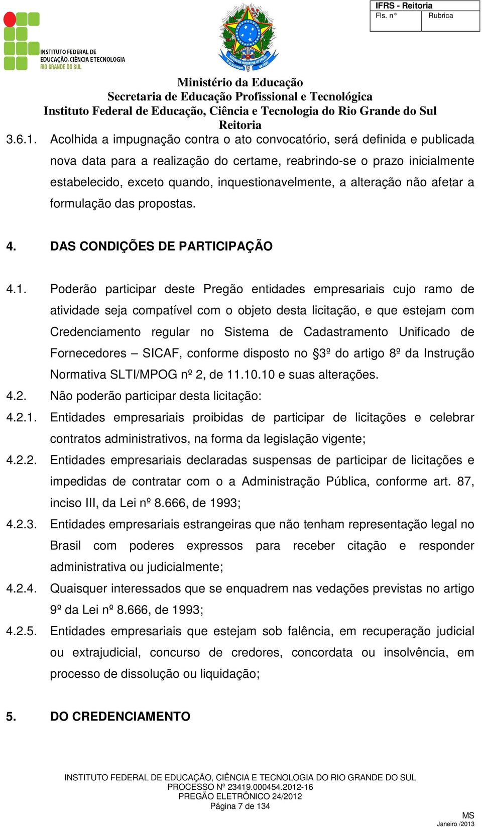 a alteração não afetar a formulação das propostas. 4. DAS CONDIÇÕES DE PARTICIPAÇÃO 4.1.