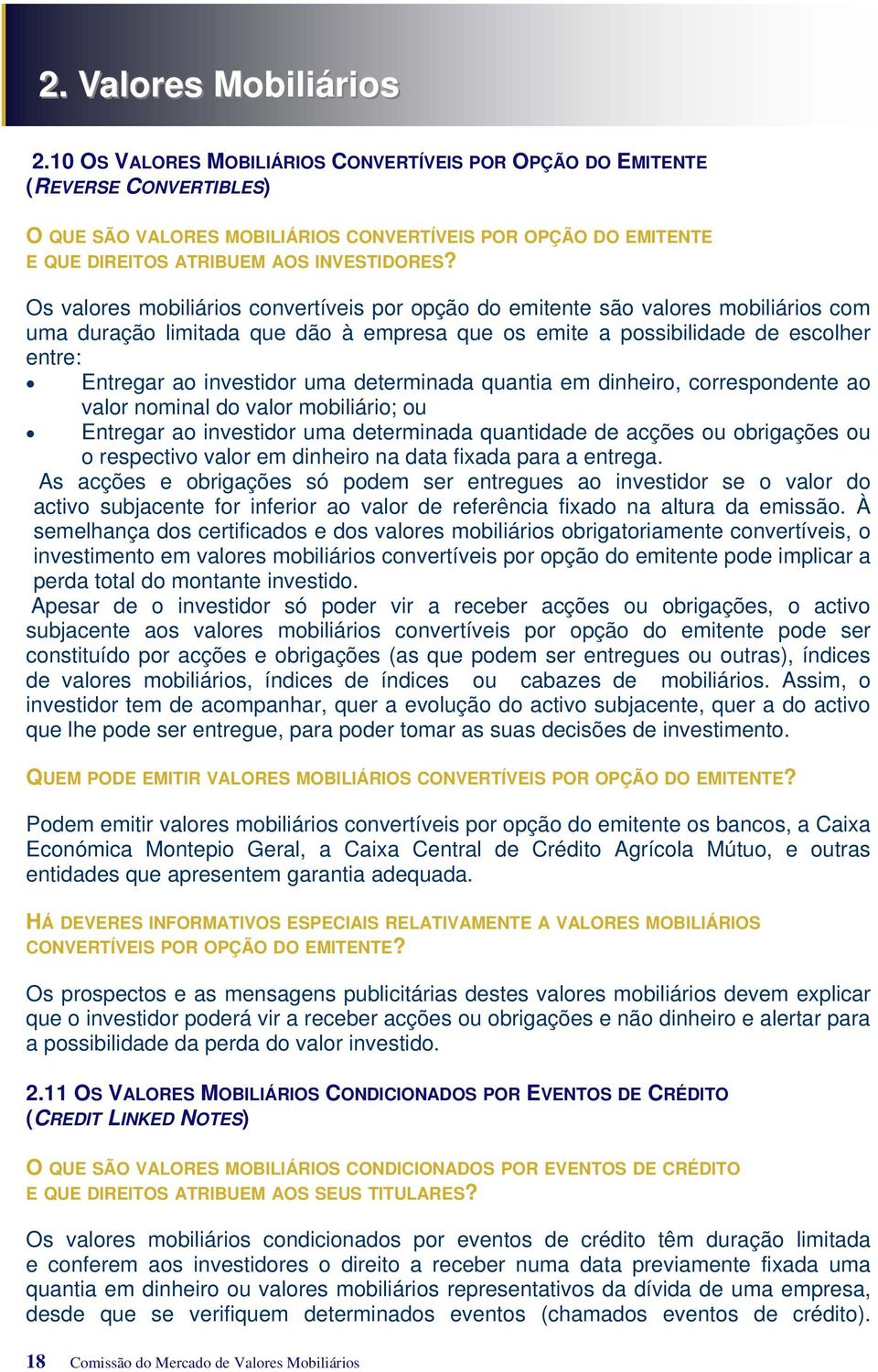 Os valores mobiliários convertíveis por opção do emitente são valores mobiliários com uma duração limitada que dão à empresa que os emite a possibilidade de escolher entre: Entregar ao investidor uma