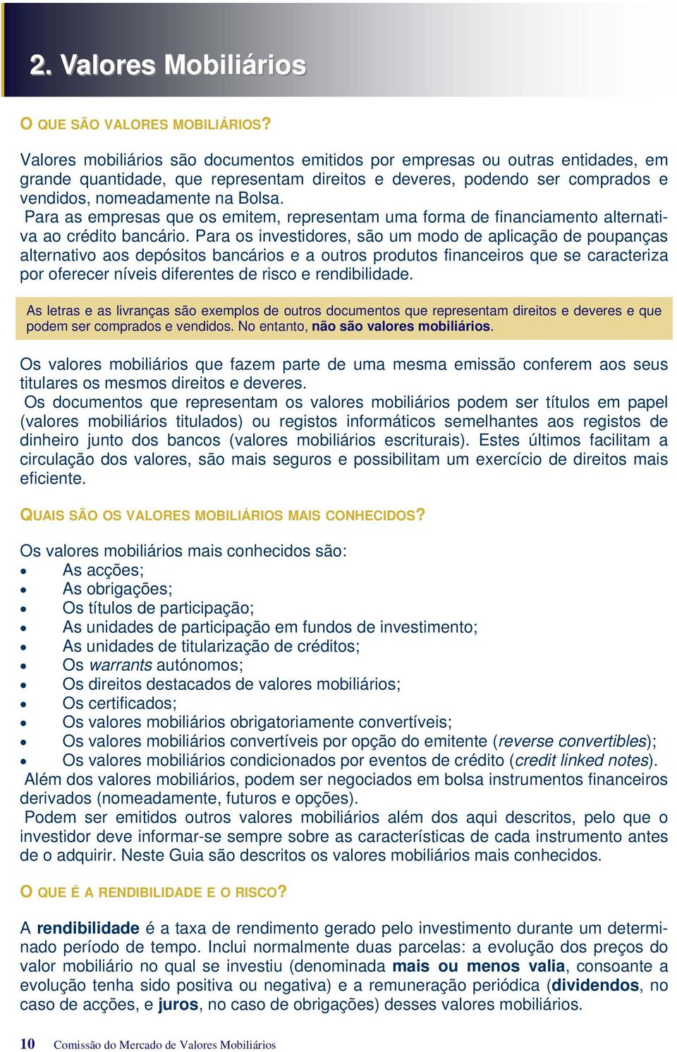 Para as empresas que os emitem, representam uma forma de financiamento alternativa ao crédito bancário.