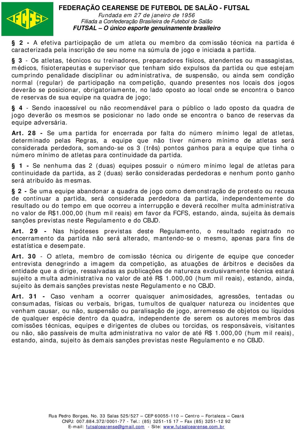 disciplinar ou administrativa, de suspensão, ou ainda sem condição normal (regular) de participação na competição, quando presentes nos locais dos jogos deverão se posicionar, obrigatoriamente, no