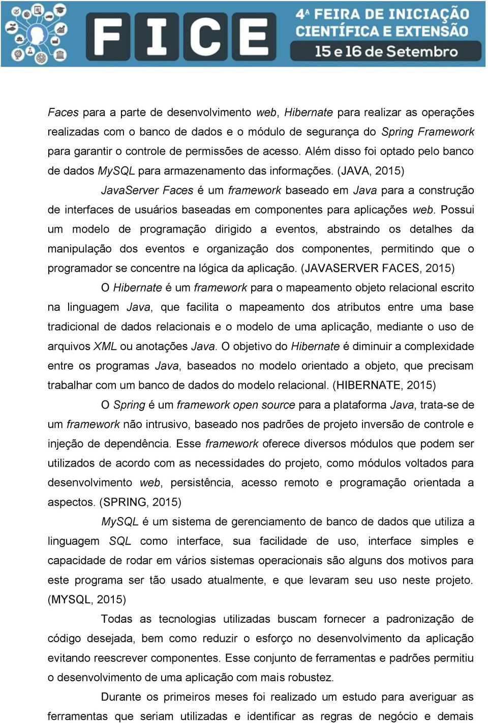 (JAVA, 2015) JavaServer Faces é um framework baseado em Java para a construção de interfaces de usuários baseadas em componentes para aplicações web.
