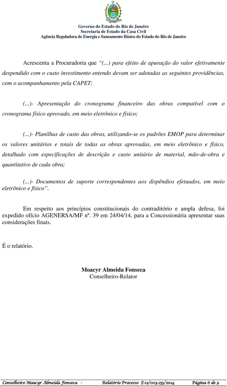 ..)- Apresentação do cronograma financeiro das obras compatível com o cronograma físico aprovado, em meio eletrônico e físico; (.