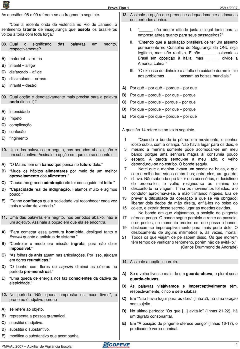 A) intensidade B) ímpeto C) complicação D) confusão E) fingimento 10. Uma das palavras em negrito, nos períodos abaixo, não é um substantivo. Assinale a opção em que ela se encontra.