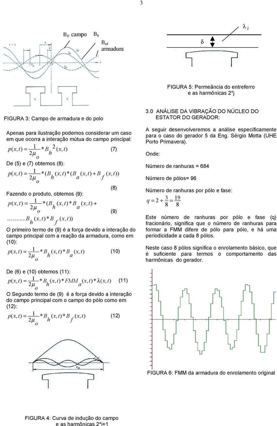 0 ANÁLISE DA VIBRAÇÃO DO NÚCLEO DO ESTATOR DO GERADOR: A seguir desenvlverems nálise específicmente pr cs d gerdr 5 d Eng. Sérgi Mtt (UHE Prt Primver).