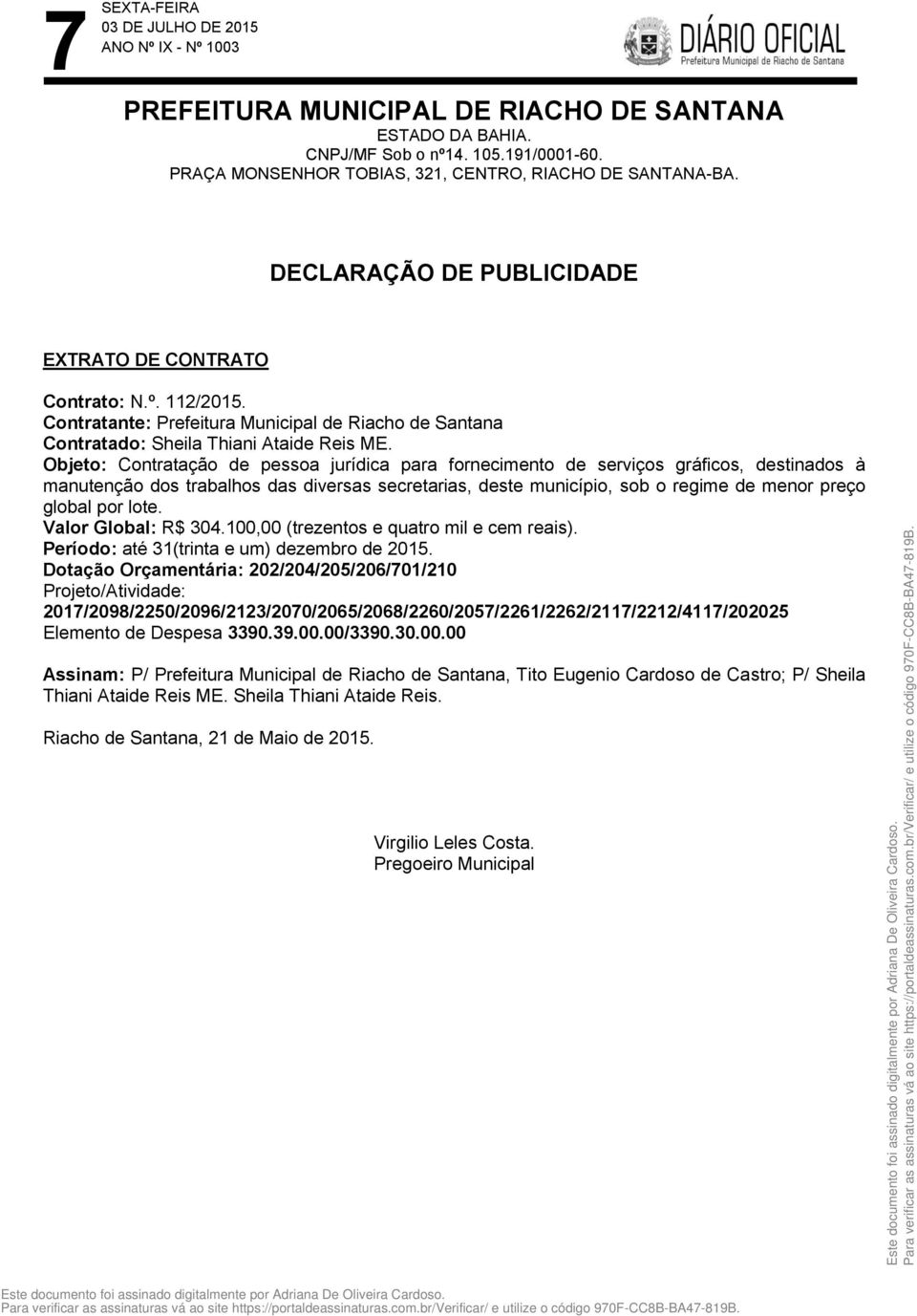 por lote. Valor Global: R$ 304.100,00 (trezentos e quatro mil e cem reais). Período: até 31(trinta e um) dezembro de 2015.