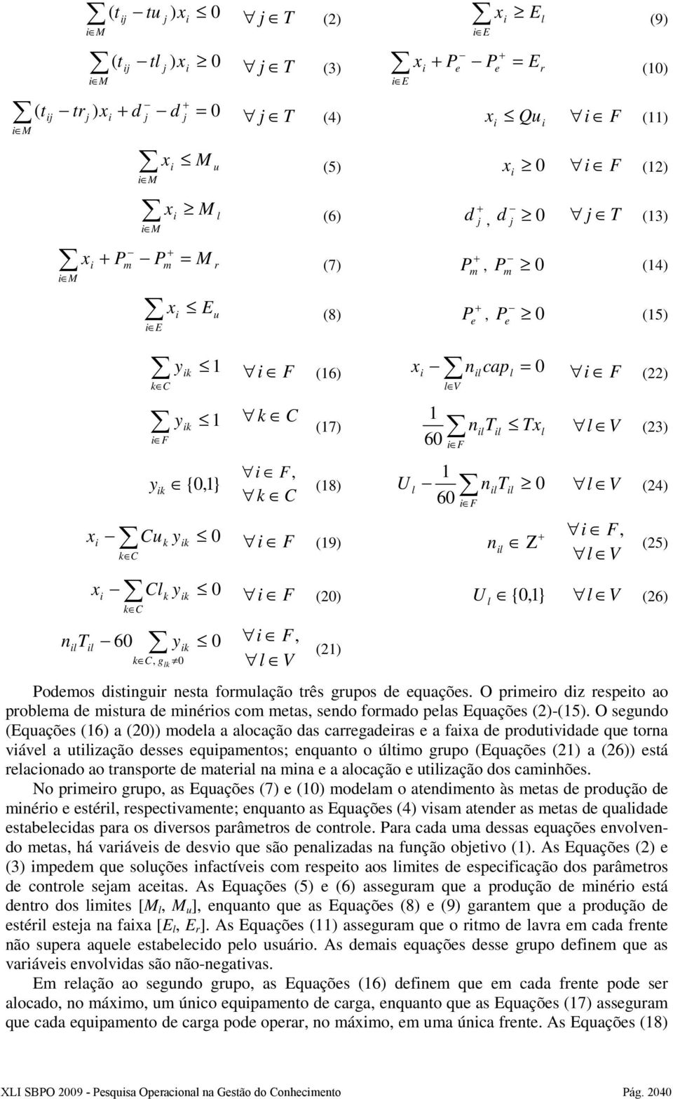 l V x Clk yk 0 F (20) U {0,1 } l V n ltl 60 y 0 F, k k C, glk 0 l V (21) l (25) (26) Podemos dstngur nesta formulação três grupos de equações.