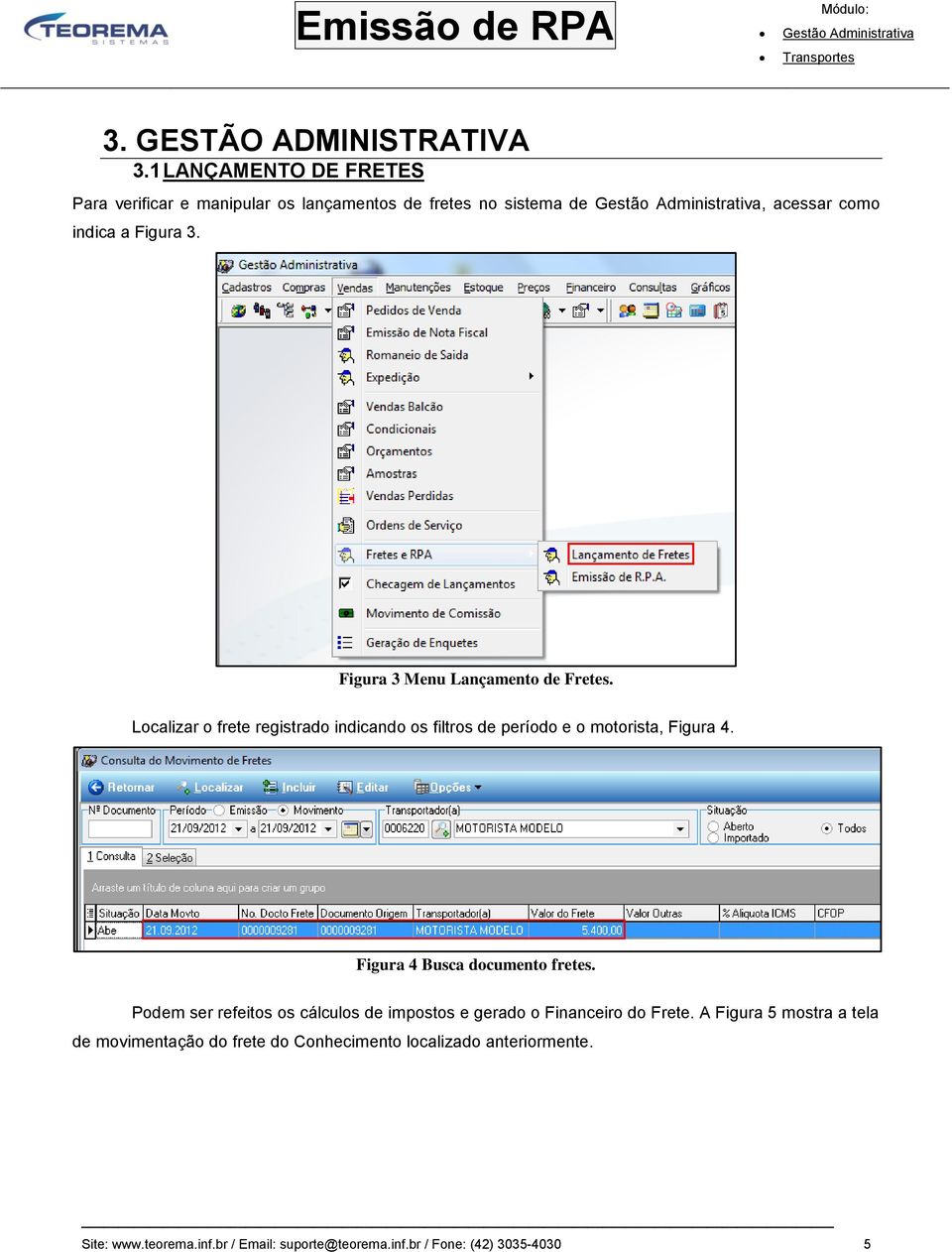 Figura 3 Menu Lançamento de Fretes. Localizar o frete registrado indicando os filtros de período e o motorista, Figura 4.