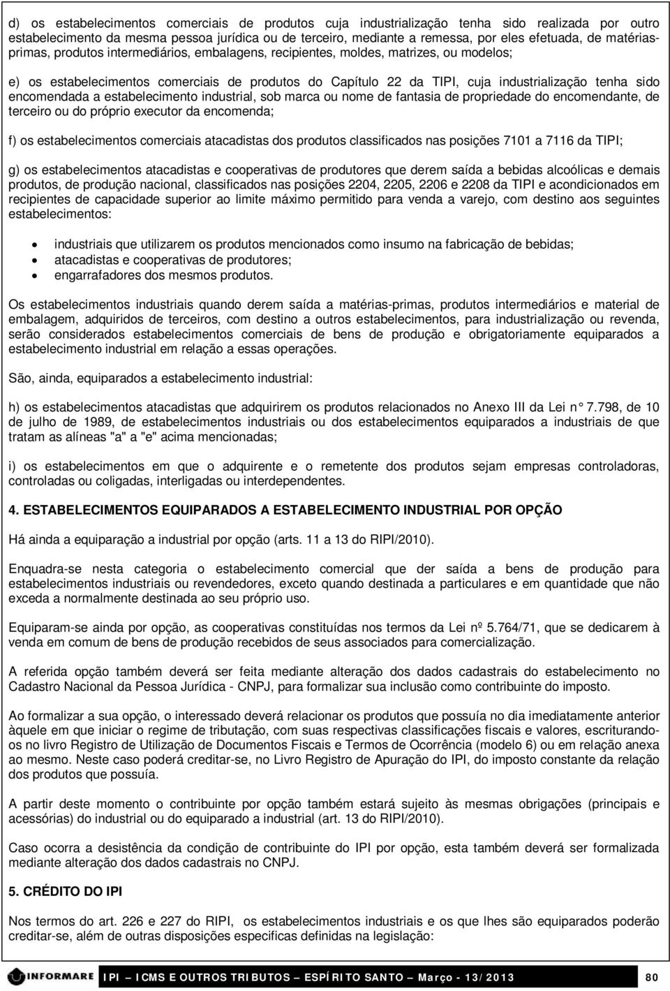 encomendada a estabelecimento industrial, sob marca ou nome de fantasia de propriedade do encomendante, de terceiro ou do próprio executor da encomenda; f) os estabelecimentos comerciais atacadistas