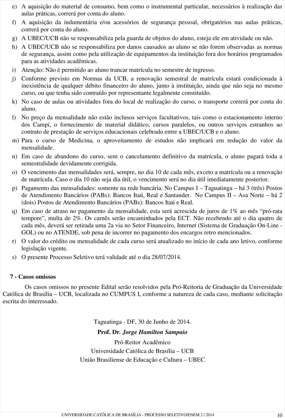 g) A UBEC/UCB não se responsabiliza pela guarda de objetos do aluno, esteja ele em atividade ou não.