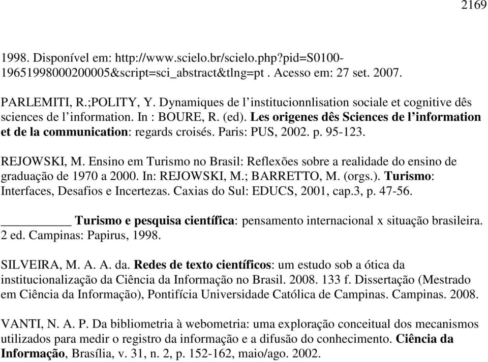 Paris: PUS, 2002. p. 95-123. REJOWSKI, M. Ensino em Turismo no Brasil: Reflexões sobre a realidade do ensino de graduação de 1970 a 2000. In: REJOWSKI, M.; BARRETTO, M. (orgs.).