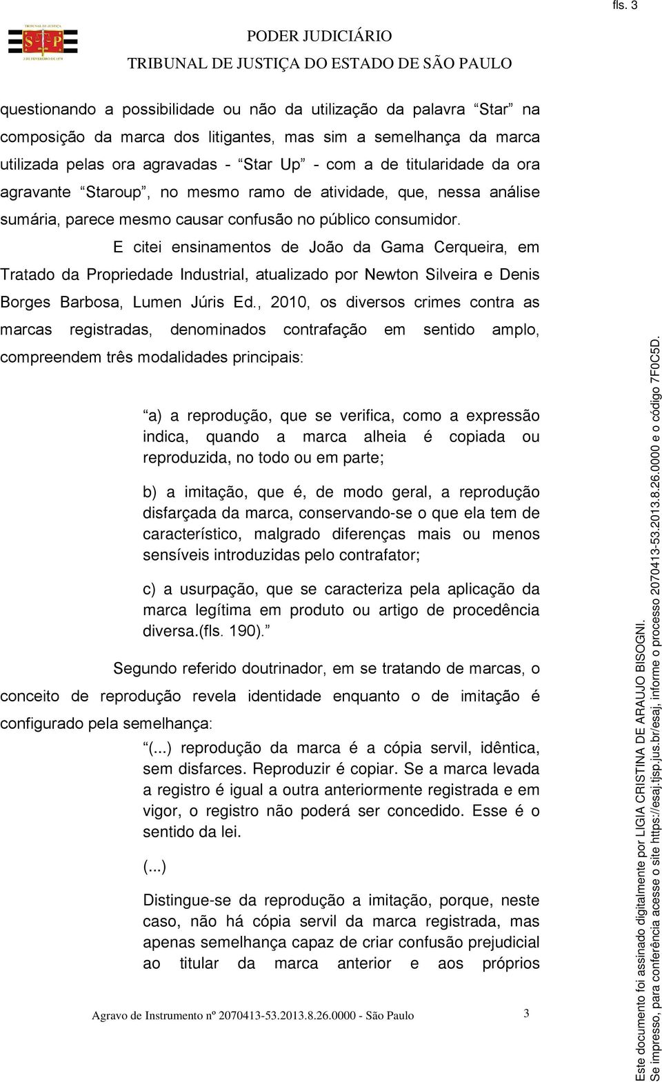 E citei ensinamentos de João da Gama Cerqueira, em Tratado da Propriedade Industrial, atualizado por Newton Silveira e Denis Borges Barbosa, Lumen Júris Ed.