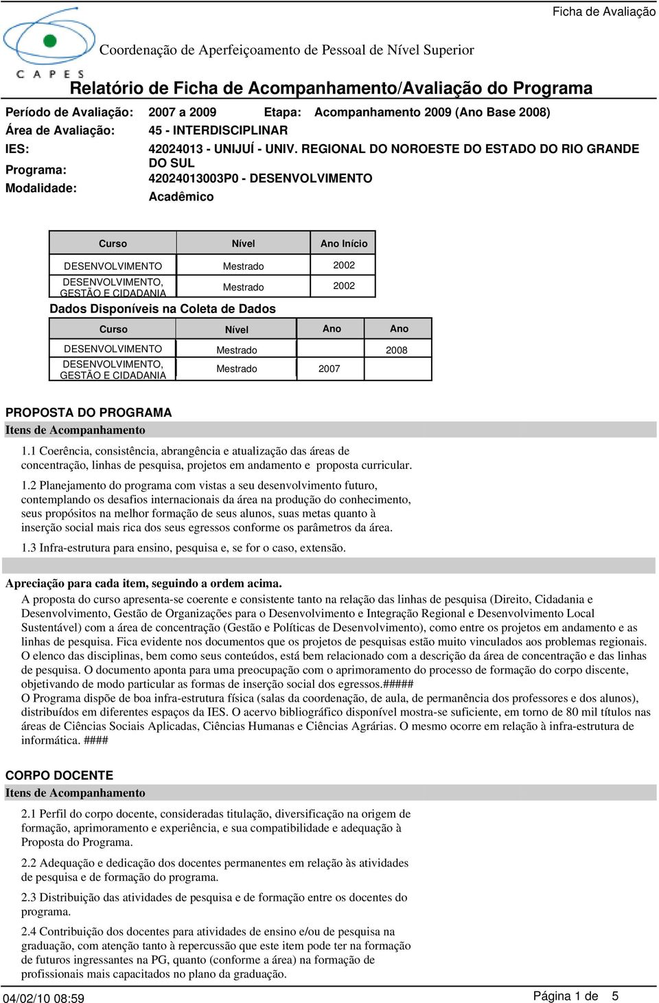 Disponíveis na Coleta de Dados 2002 2002 Curso Nível Ano Ano DESENVOLVIMENTO DESENVOLVIMENTO, GESTÃO E CIDADANIA 2007 2008 PROPOSTA DO PROGRAMA 1.