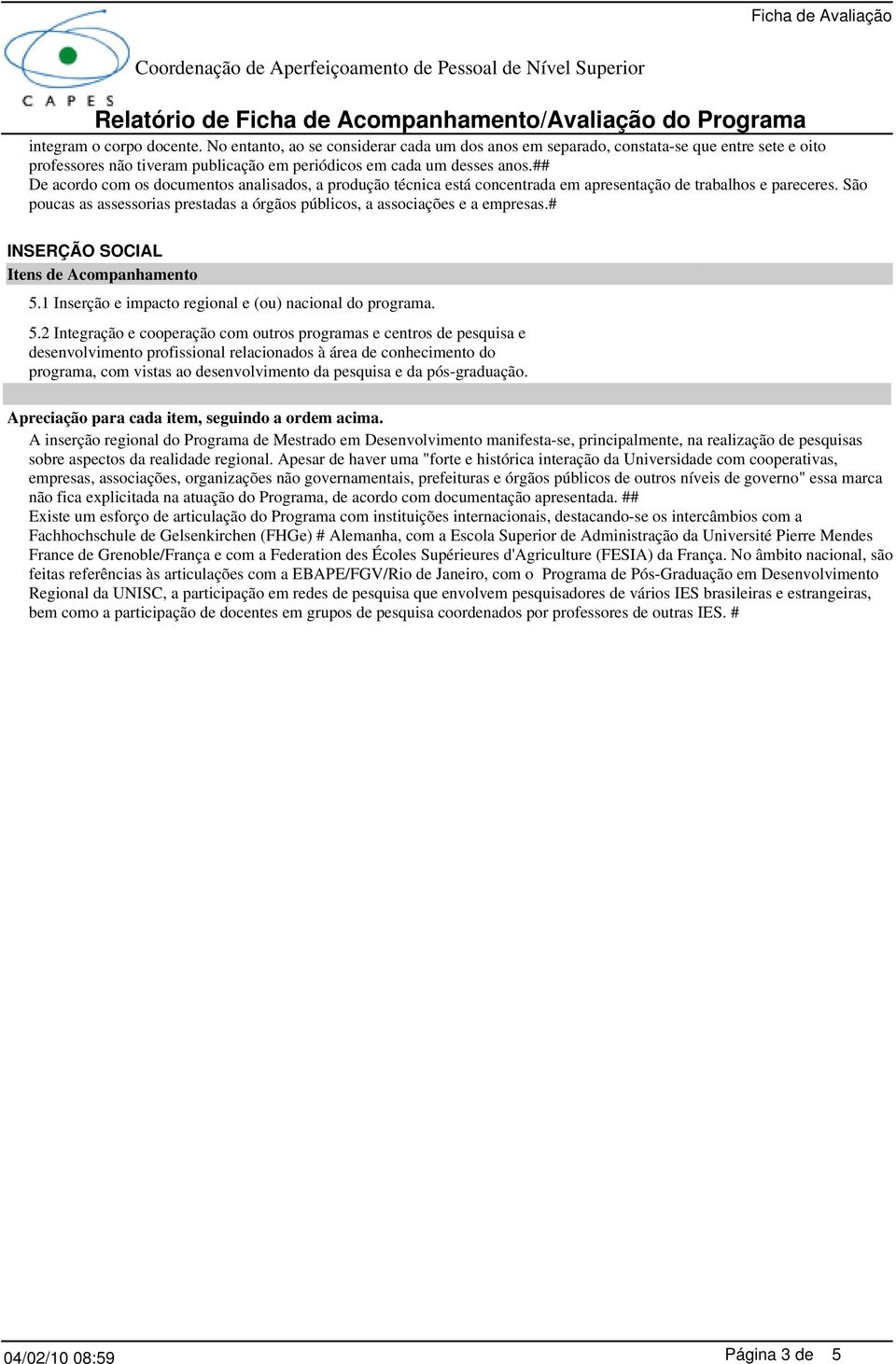 São poucas as assessorias prestadas a órgãos públicos, a associações e a empresas.# INSERÇÃO SOCIAL 5.