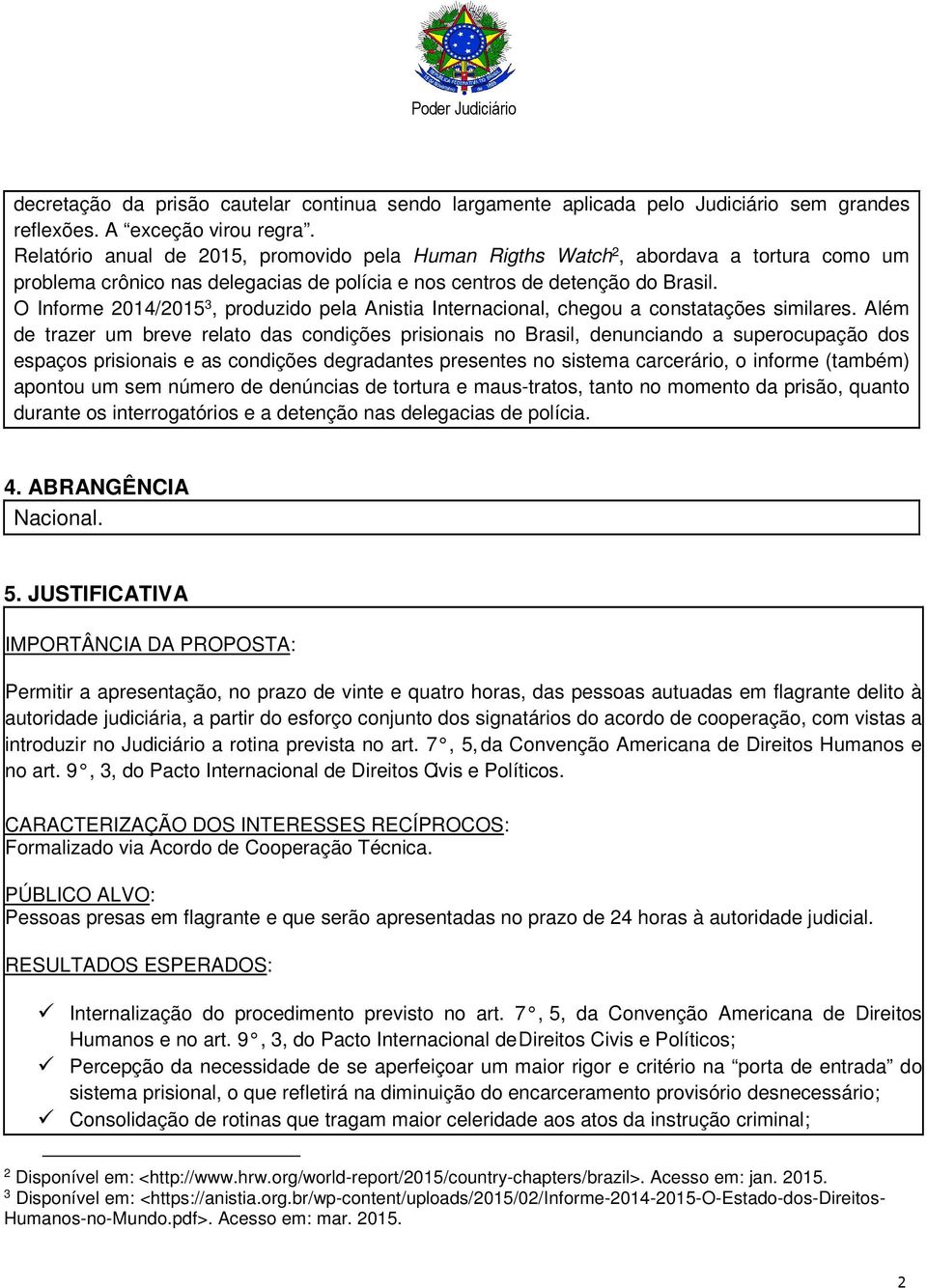 O Informe 2014/2015 3, produzido pela Anistia Internacional, chegou a constatações similares.