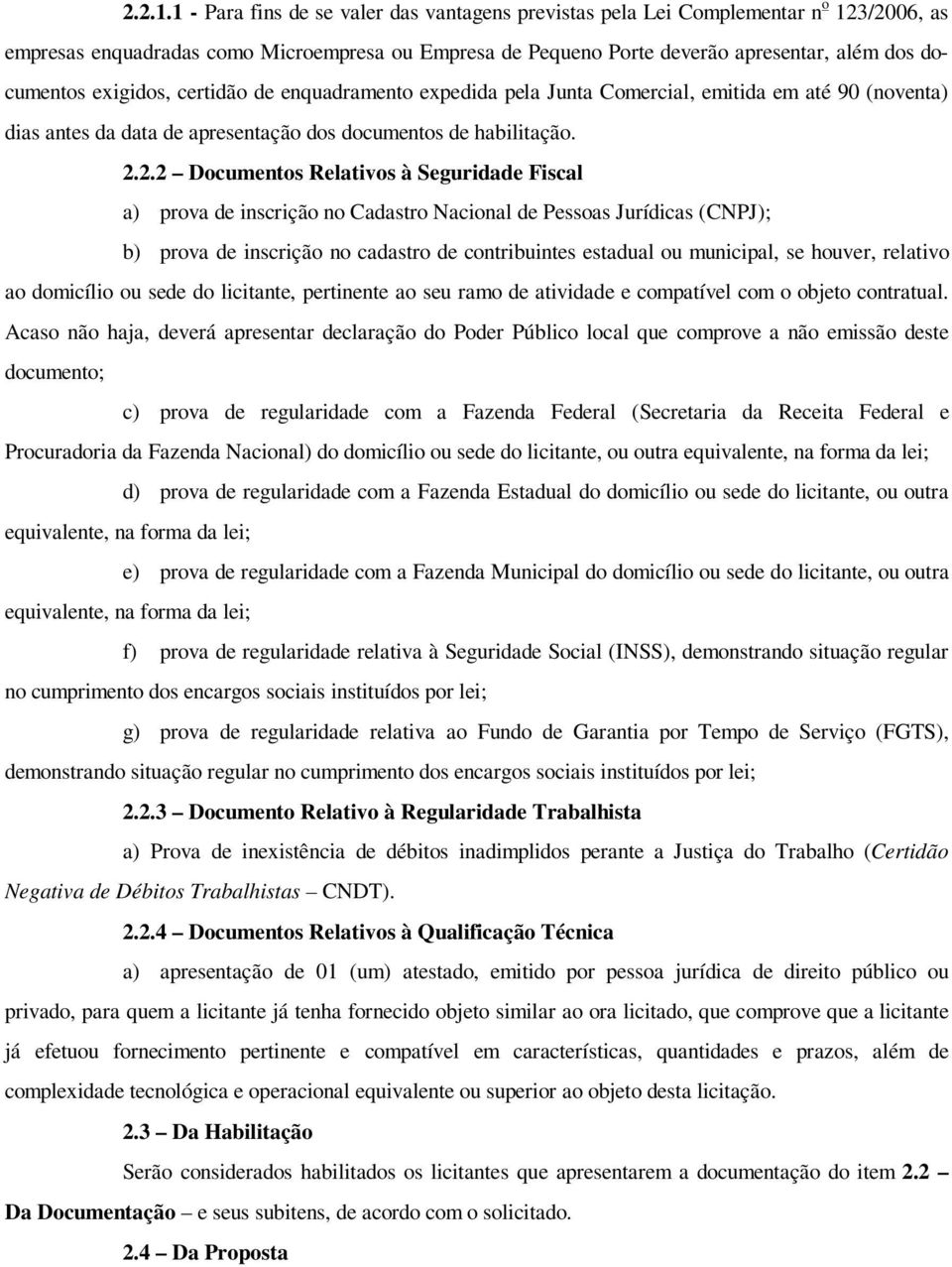 exigidos, certidão de enquadramento expedida pela Junta Comercial, emitida em até 90 (noventa) dias antes da data de apresentação dos documentos de habilitação. 2.