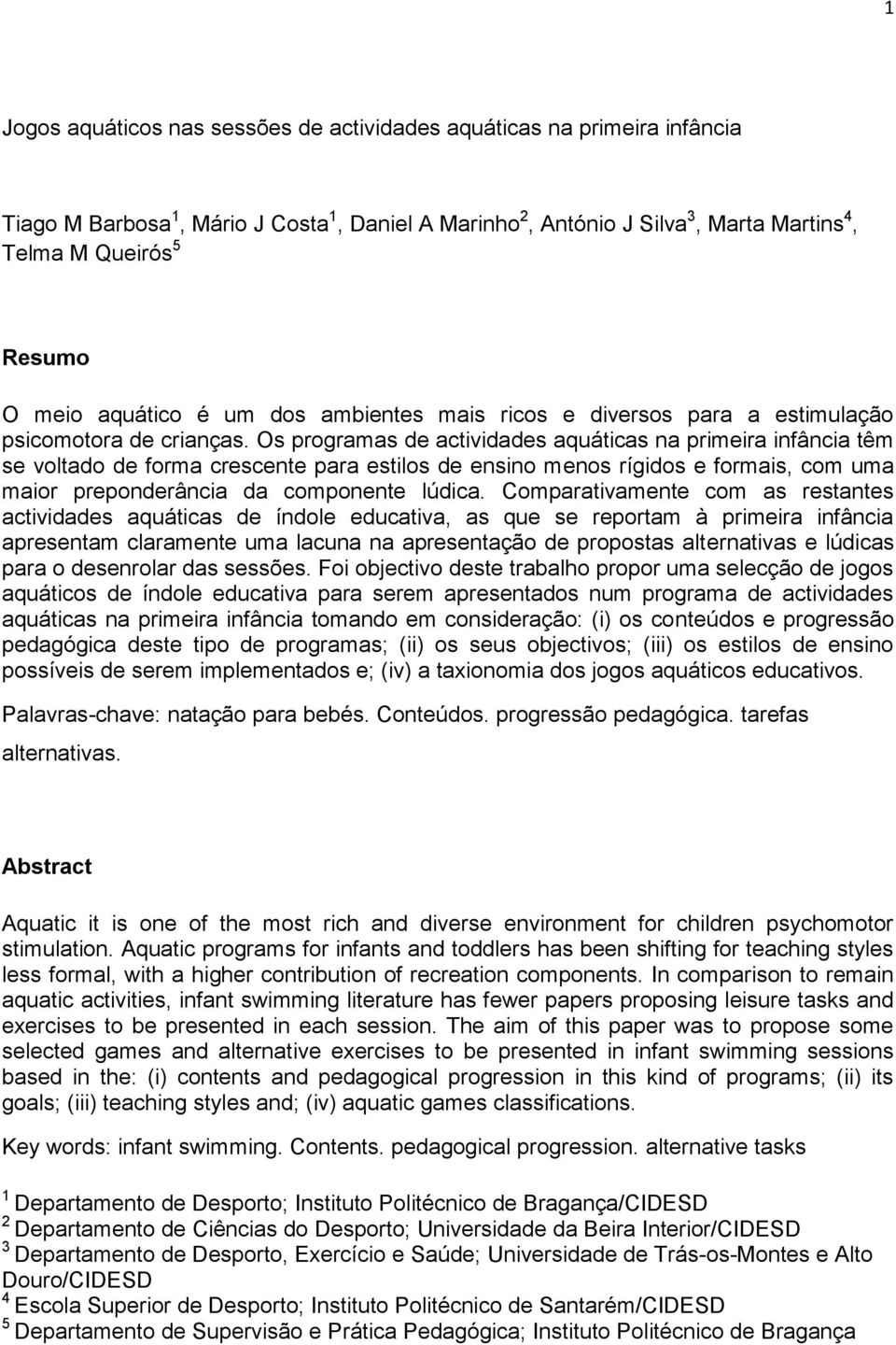 Os programas de actividades aquáticas na primeira infância têm se voltado de forma crescente para estilos de ensino menos rígidos e formais, com uma maior preponderância da componente lúdica.