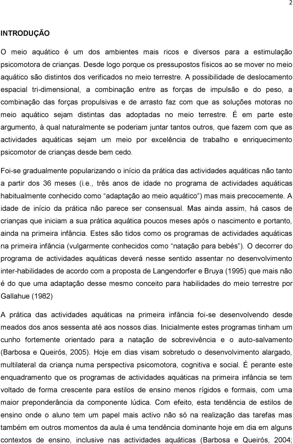 A possibilidade de deslocamento espacial tri-dimensional, a combinação entre as forças de impulsão e do peso, a combinação das forças propulsivas e de arrasto faz com que as soluções motoras no meio