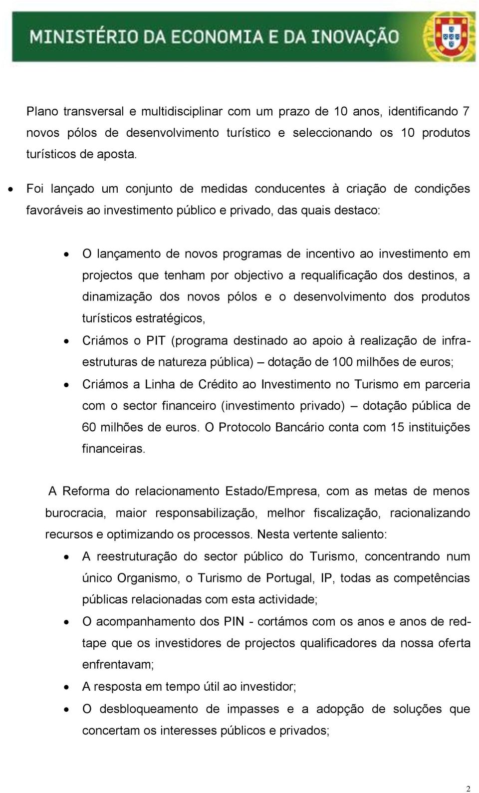 projectos que tenham por objectivo a requalificação dos destinos, a dinamização dos novos pólos e o desenvolvimento dos produtos turísticos estratégicos, Criámos o PIT (programa destinado ao apoio à