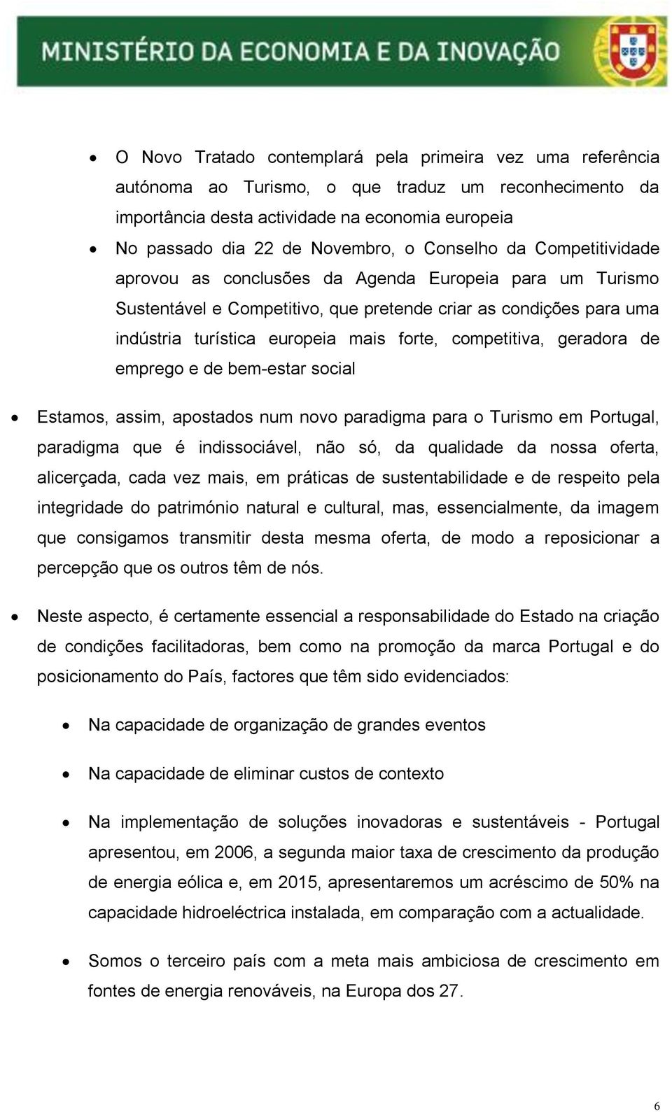 competitiva, geradora de emprego e de bem-estar social Estamos, assim, apostados num novo paradigma para o Turismo em Portugal, paradigma que é indissociável, não só, da qualidade da nossa oferta,