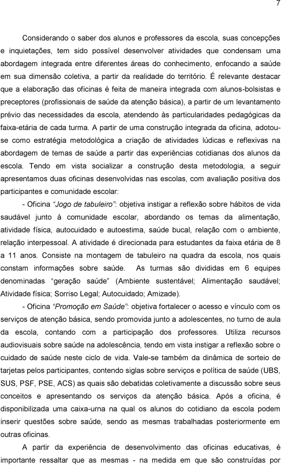 É relevante destacar que a elaboração das oficinas é feita de maneira integrada com alunos-bolsistas e preceptores (profissionais de saúde da atenção básica), a partir de um levantamento prévio das