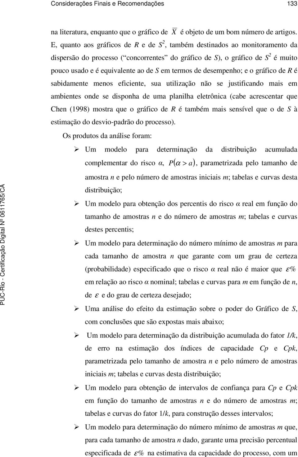 termos de desempenho; e o gráfico de R é sabidamente menos eficiente, sua utilização não se justificando mais em ambientes onde se disponha de uma planilha eletrônica (cabe acrescentar que Chen