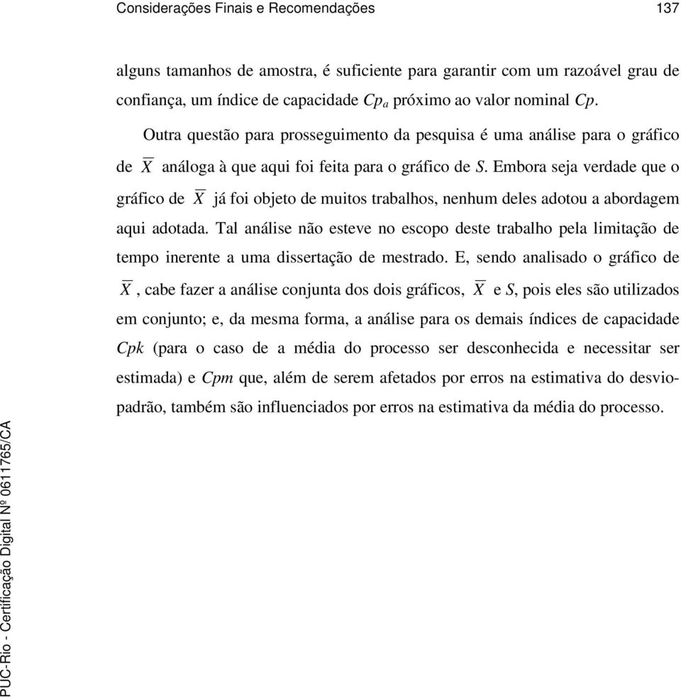 Embora seja verdade que o gráfico de X já foi objeto de muitos trabalhos, nenhum deles adotou a abordagem aqui adotada.