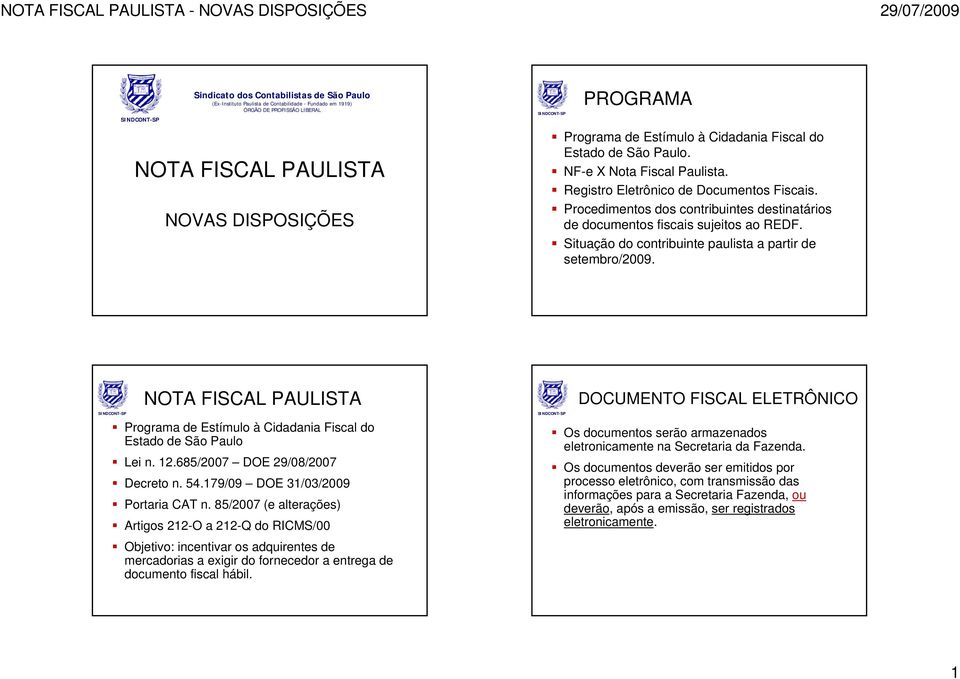 Situação do contribuinte paulista a partir de setembro/2009. NOTA FISCAL PAULISTA Programa de Estímulo à Cidadania Fiscal do Estado de São Paulo Lei n. 12.685/2007 DOE 29/08/2007 Decreto n. 54.