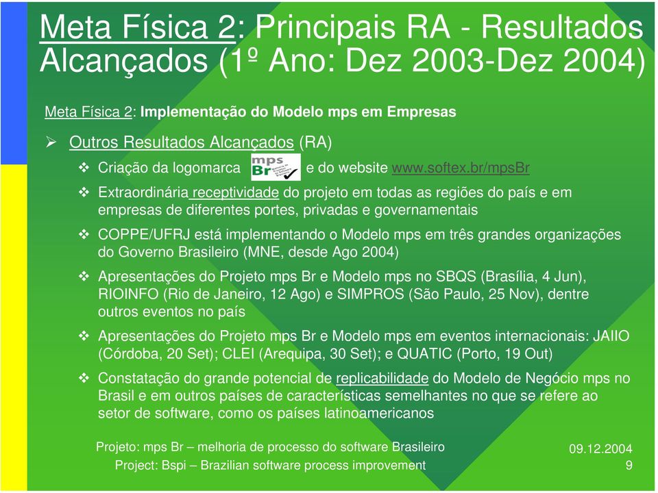 br/mpsbr Extraordinária receptividade do projeto em todas as regiões do país e em empresas de diferentes portes, privadas e governamentais COPPE/UFRJ está implementando o Modelo mps em três grandes