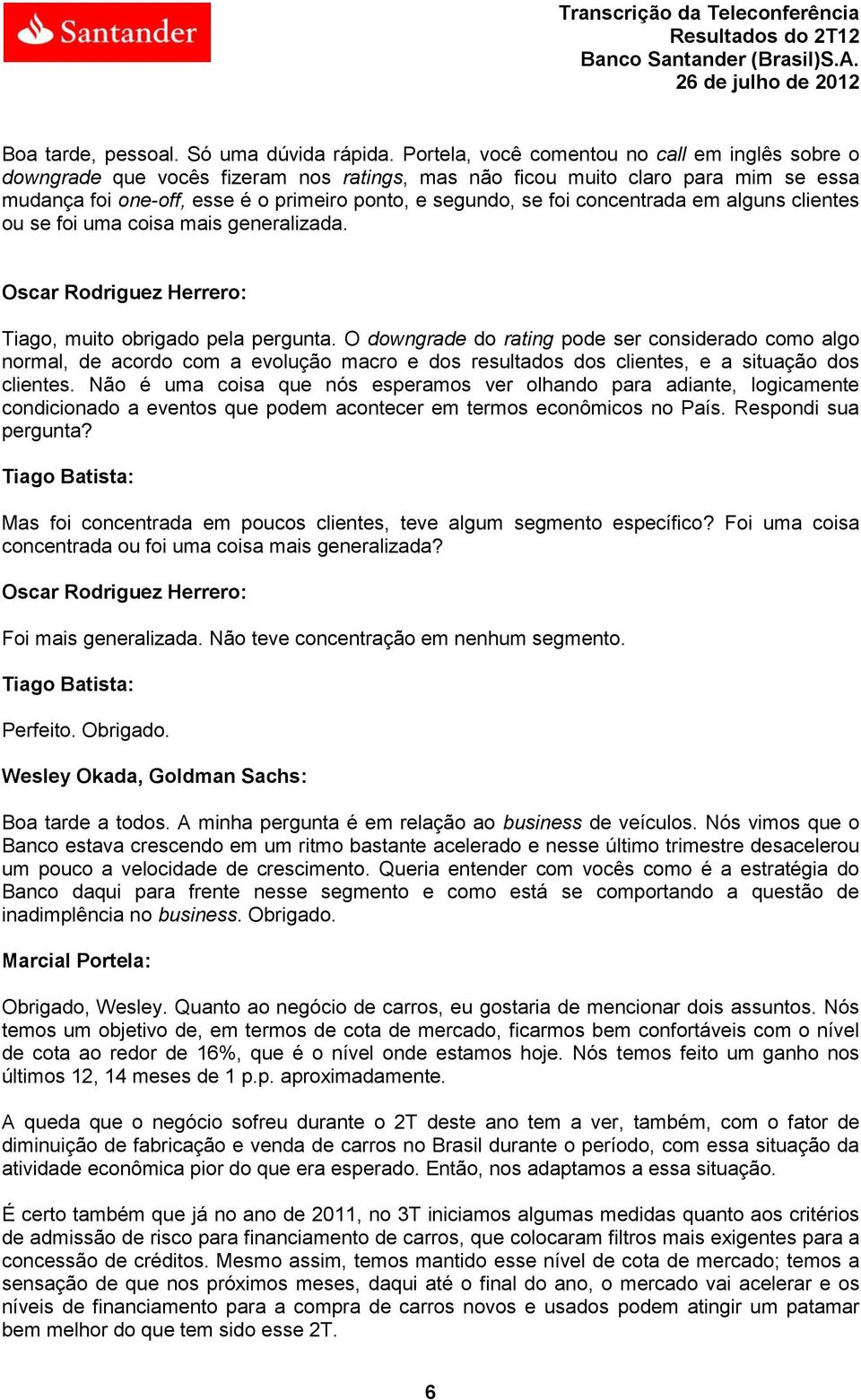 concentrada em alguns clientes ou se foi uma coisa mais generalizada. Oscar Rodriguez Herrero: Tiago, muito obrigado pela pergunta.