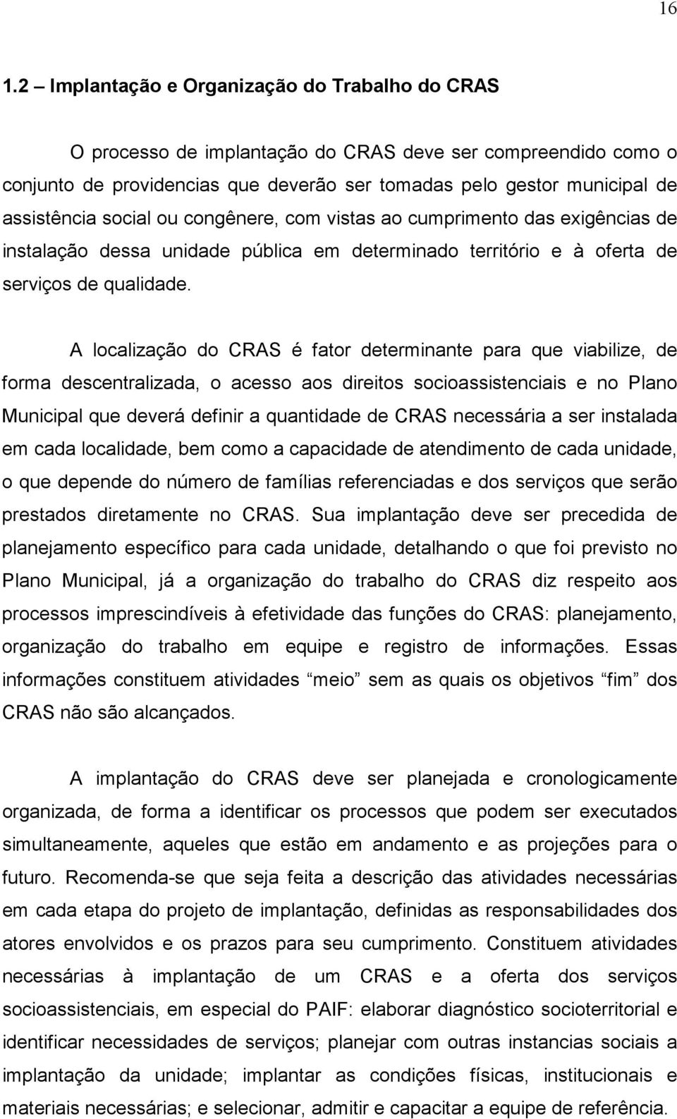 A localização do CRAS é fator determinante para que viabilize, de forma descentralizada, o acesso aos direitos socioassistenciais e no Plano Municipal que deverá definir a quantidade de CRAS