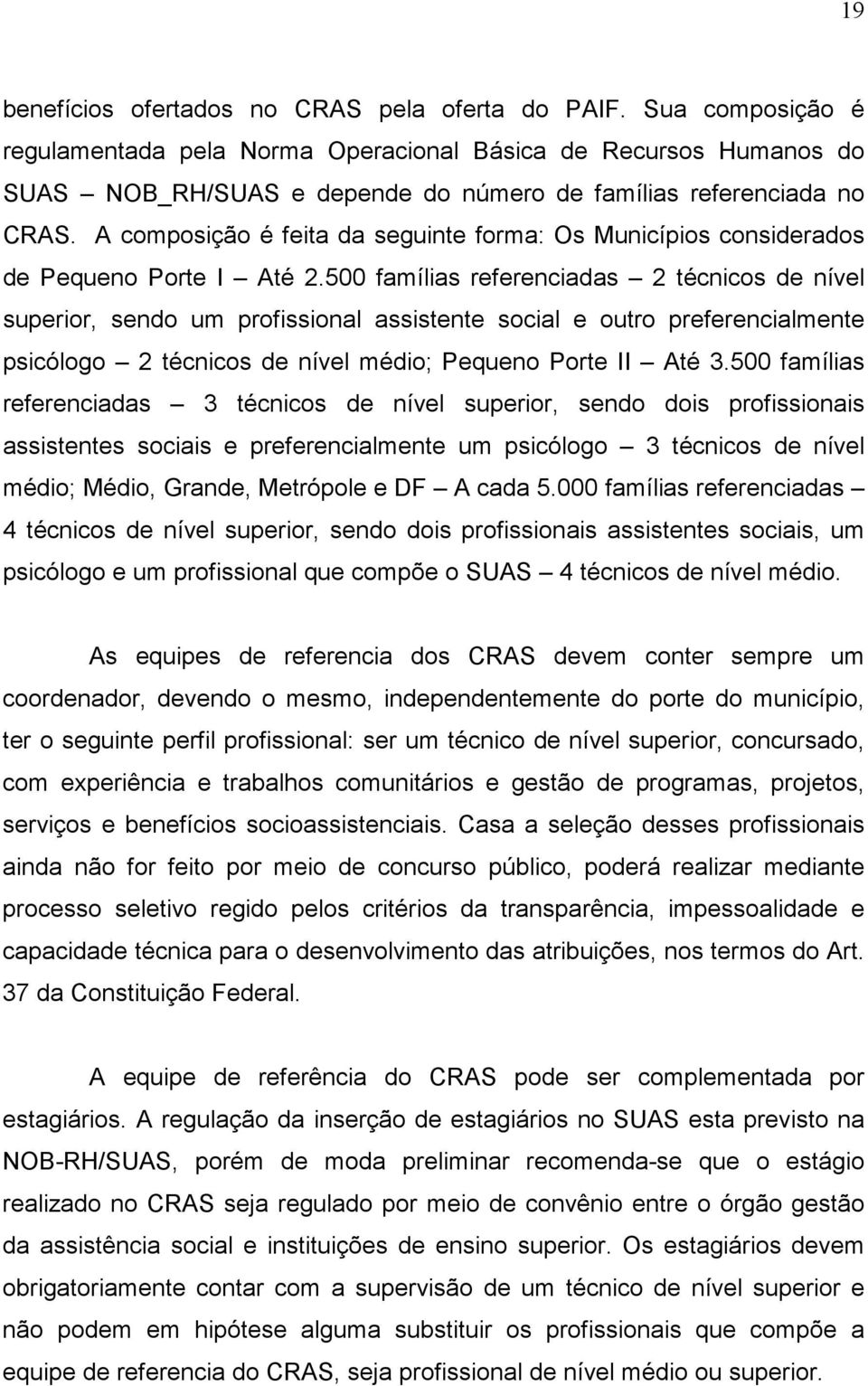 A composição é feita da seguinte forma: Os Municípios considerados de Pequeno Porte I Até 2.