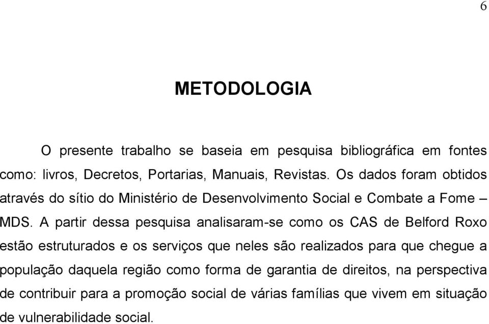 A partir dessa pesquisa analisaram-se como os CAS de Belford Roxo estão estruturados e os serviços que neles são realizados para que chegue