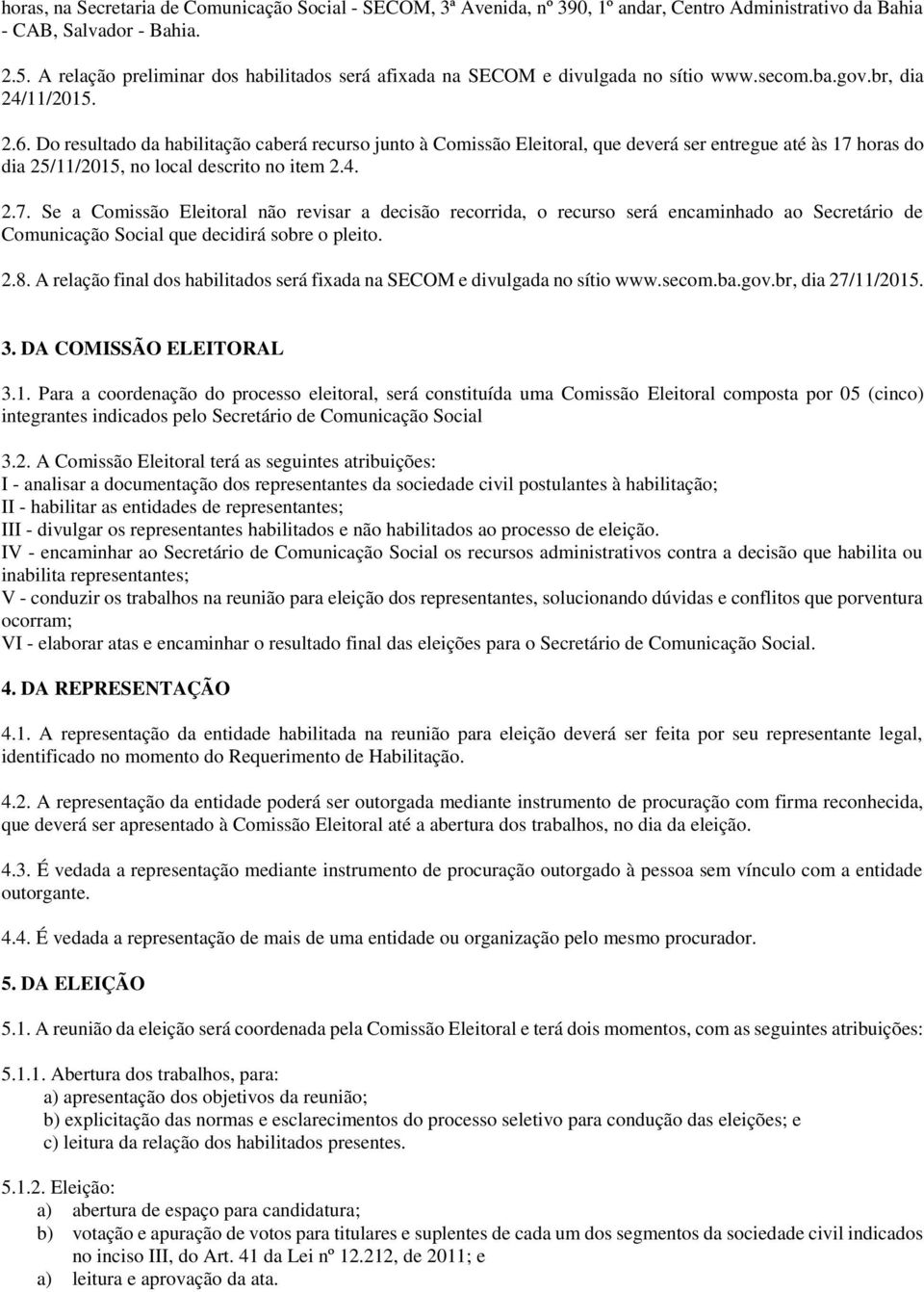 Do resultado da habilitação caberá recurso junto à Comissão Eleitoral, que deverá ser entregue até às 17 