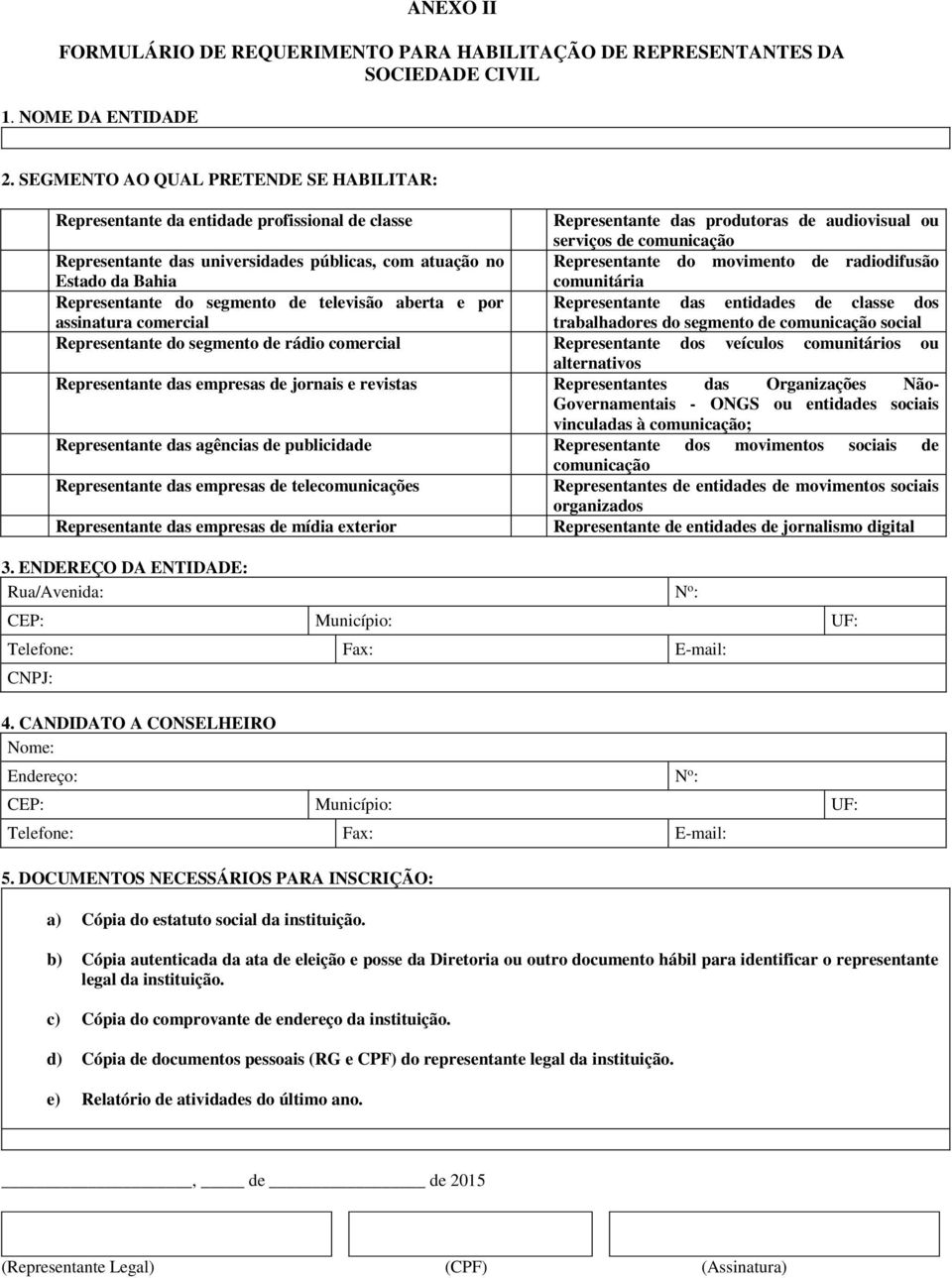 públicas, com atuação no Estado da Bahia Representante do movimento de radiodifusão comunitária Representante do segmento de televisão aberta e por Representante das entidades de classe dos