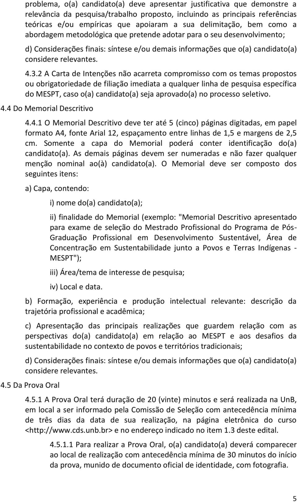 2 A Carta de Intenções não acarreta compromisso com os temas propostos ou obrigatoriedade de filiação imediata a qualquer linha de pesquisa específica do MESPT, caso o(a) candidato(a) seja