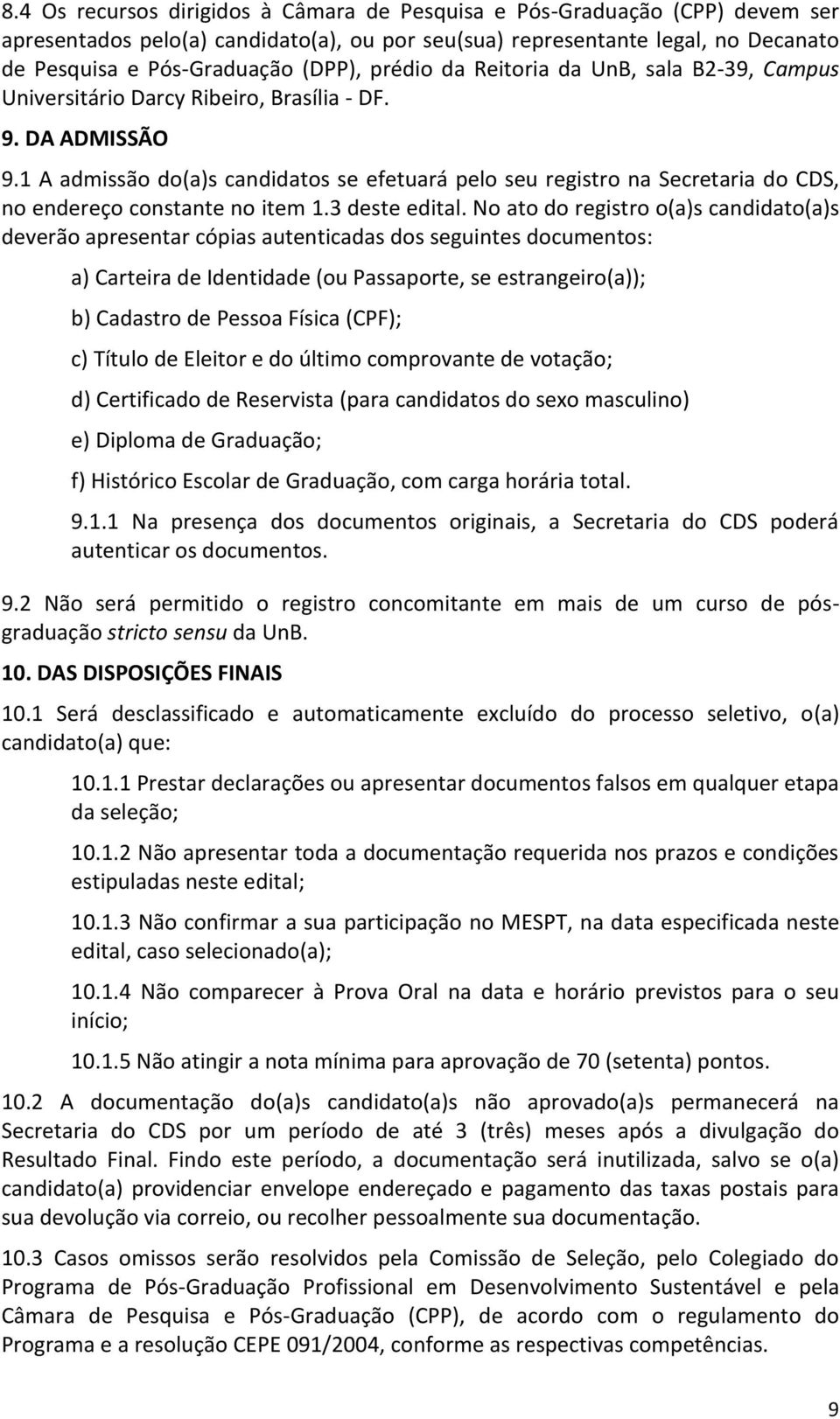 1 A admissão do(a)s candidatos se efetuará pelo seu registro na Secretaria do CDS, no endereço constante no item 1.3 deste edital.