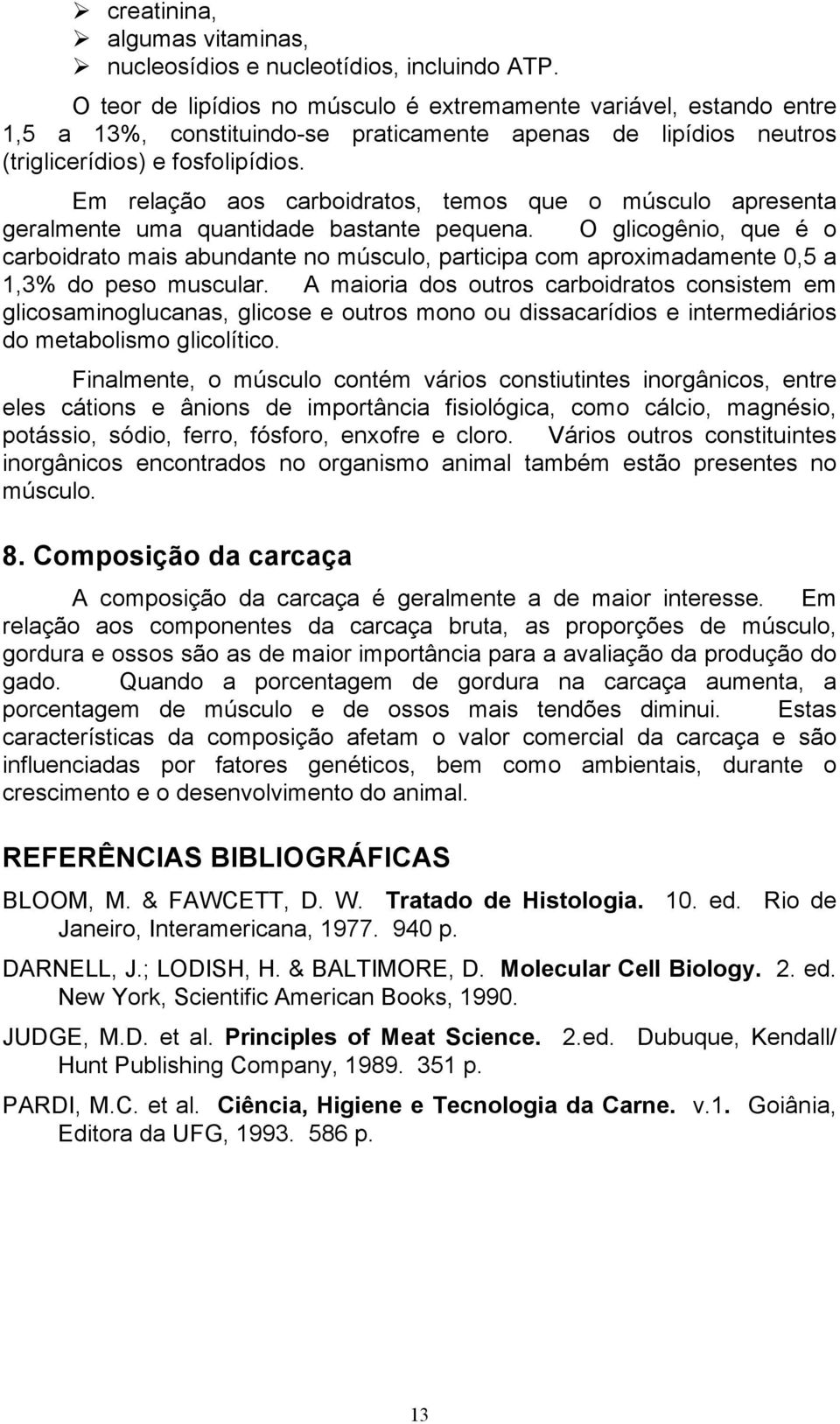 Em relação aos carboidratos, temos que o músculo apresenta geralmente uma quantidade bastante pequena.