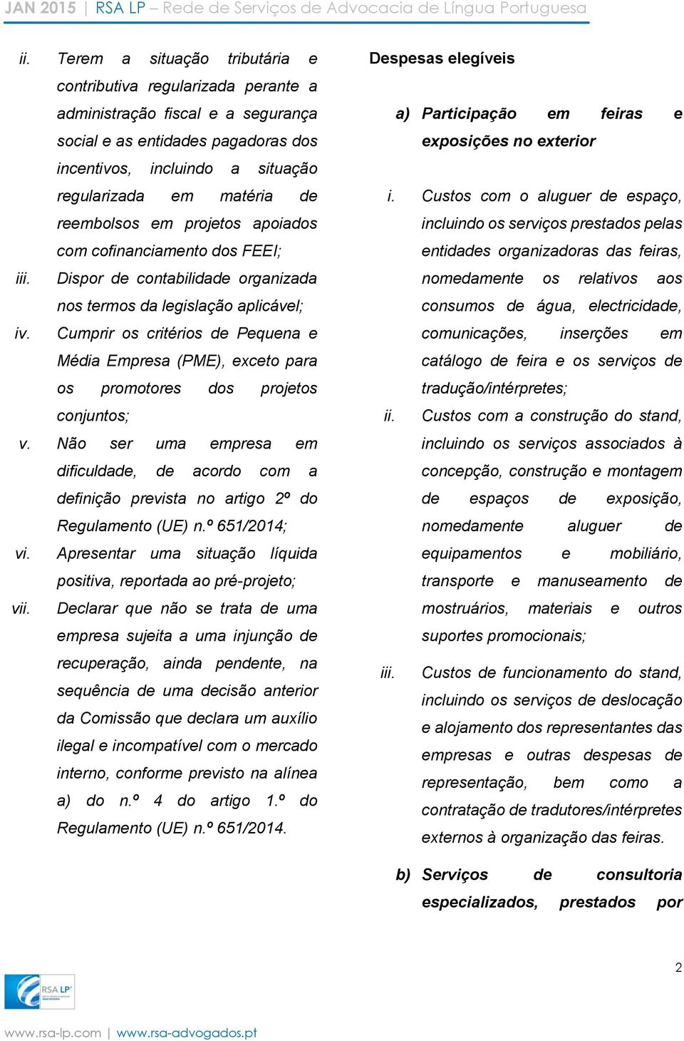 Cumprir os critérios de Pequena e Média Empresa (PME), exceto para os promotores dos projetos conjuntos; v.