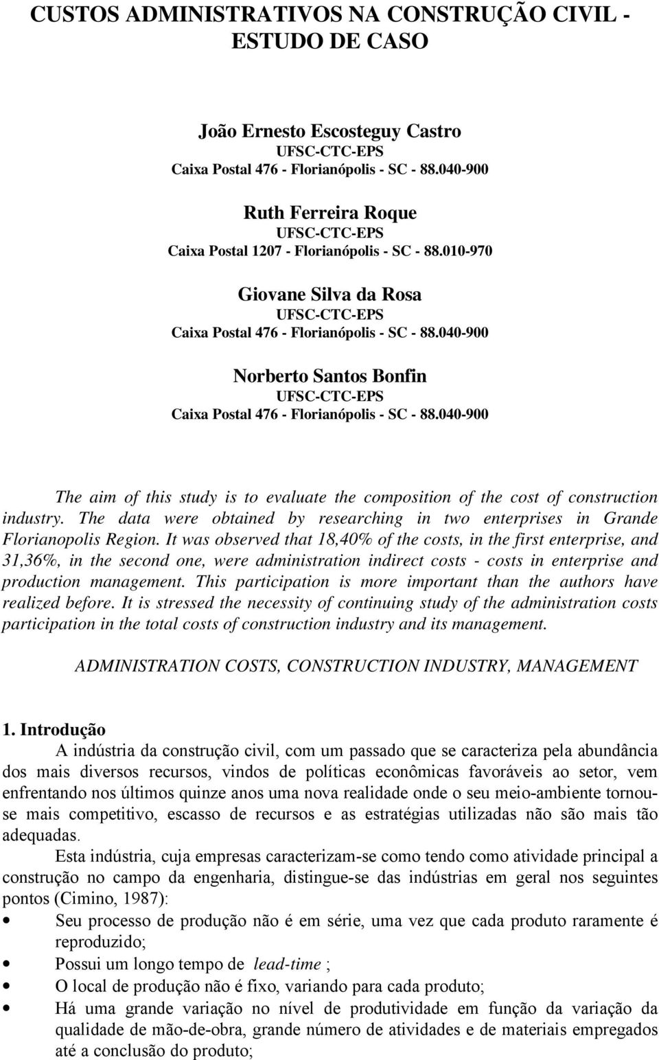 040-900 Norberto Santos Bonfin Caixa Postal 476 - Florianópolis - SC - 88.040-900 The aim of this study is to evaluate the composition of the cost of construction industry.
