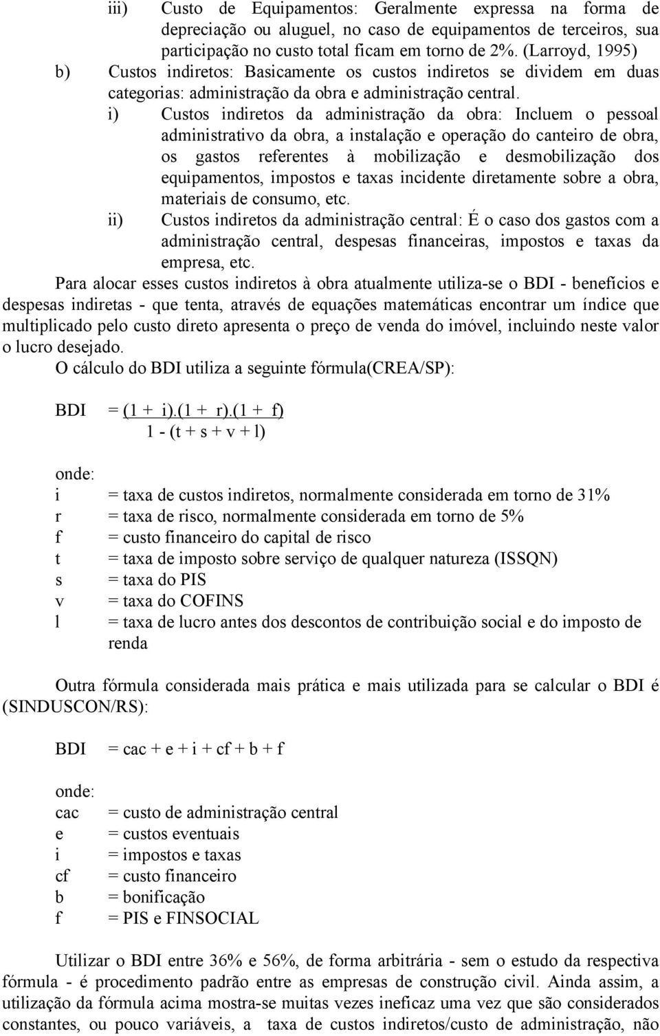 i) Custos indiretos da administração da obra: Incluem o pessoal administrativo da obra, a instalação e operação do canteiro de obra, os gastos referentes à mobilização e desmobilização dos