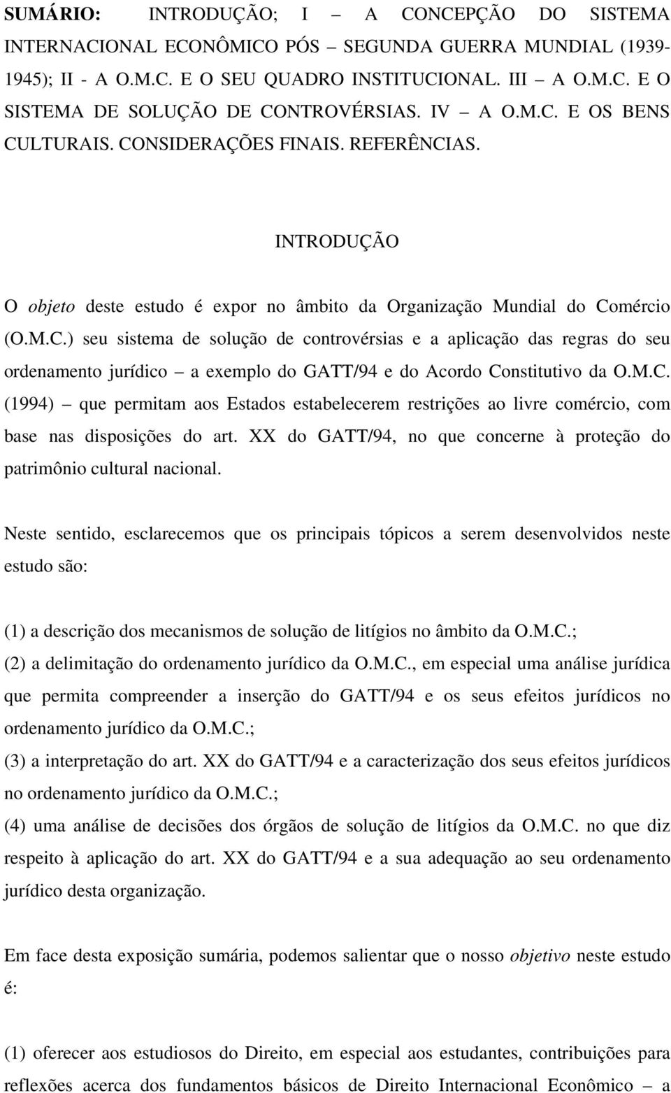 M.C. (1994) que permitam aos Estados estabelecerem restrições ao livre comércio, com base nas disposições do art. XX do GATT/94, no que concerne à proteção do patrimônio cultural nacional.