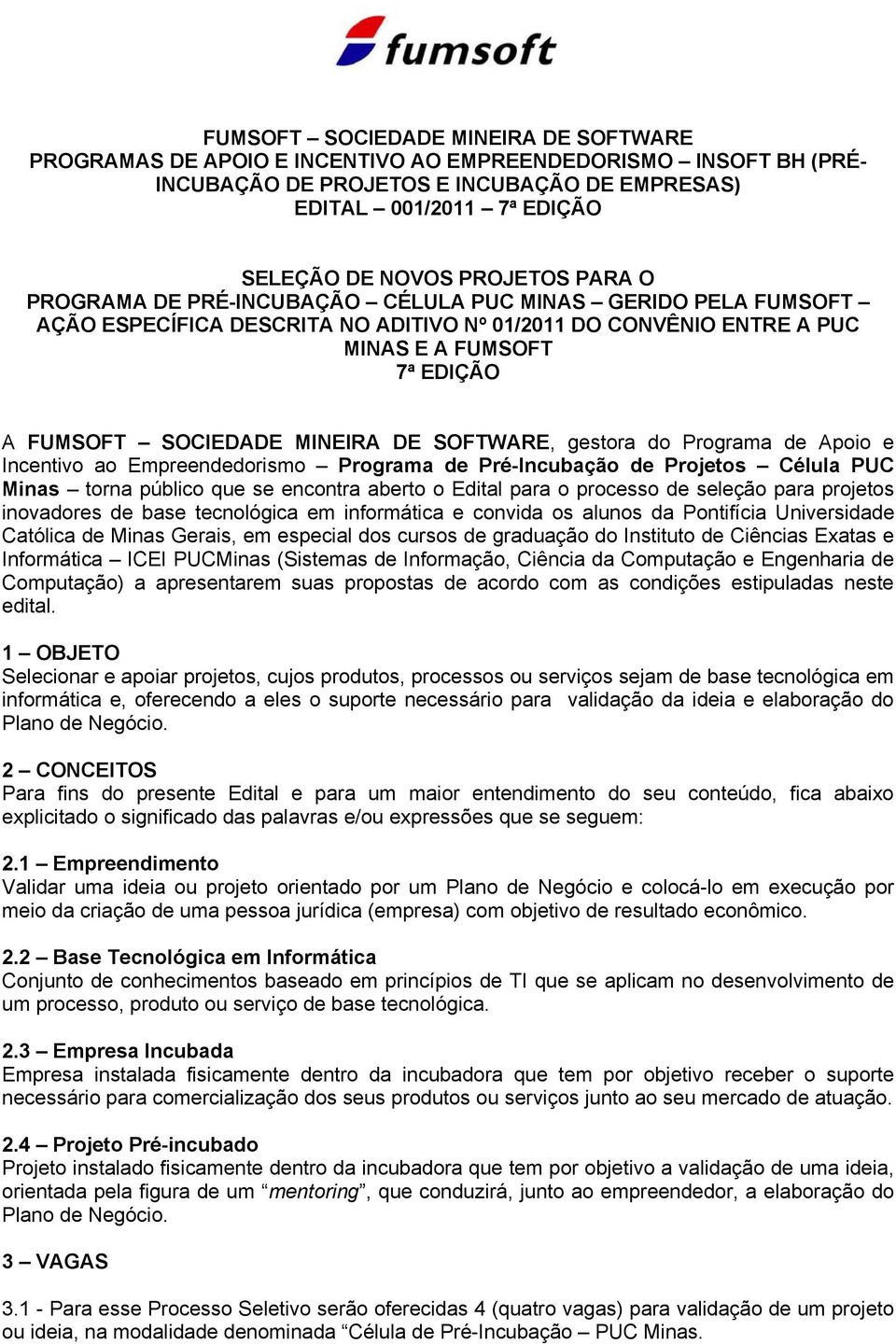 MINEIRA DE SOFTWARE, gestora do Programa de Apoio e Incentivo ao Empreendedorismo Programa de Pré-Incubação de Projetos Célula PUC Minas torna público que se encontra aberto o Edital para o processo