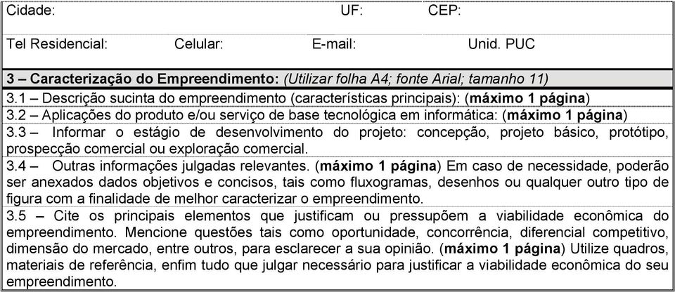 3 Informar o estágio de desenvolvimento do projeto: concepção, projeto básico, protótipo, prospecção comercial ou exploração comercial. 3.4 Outras informações julgadas relevantes.