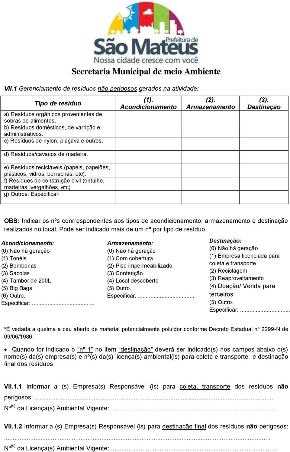 e) Resíduos recicláveis (papéis, papelões, plásticos, vidros, borrachas, etc). f) Resíduos de construção civil (entulho, madeiras, vergalhões, etc) g) Outros.