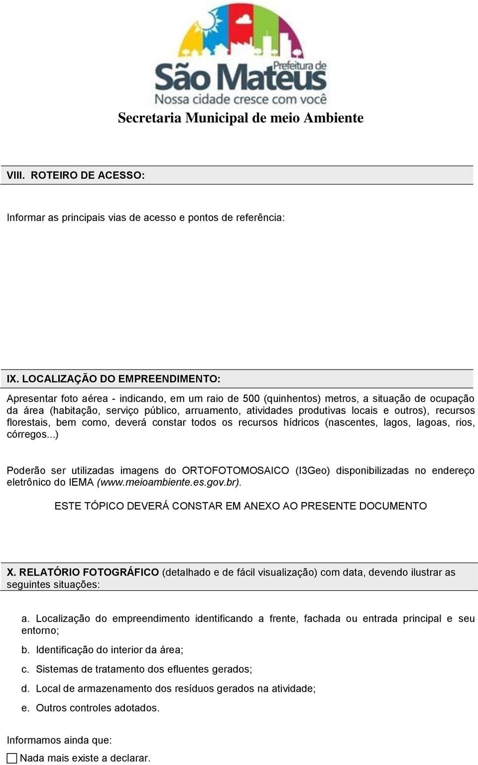 locais e outros), recursos florestais, bem como, deverá constar todos os recursos hídricos (nascentes, lagos, lagoas, rios, córregos.