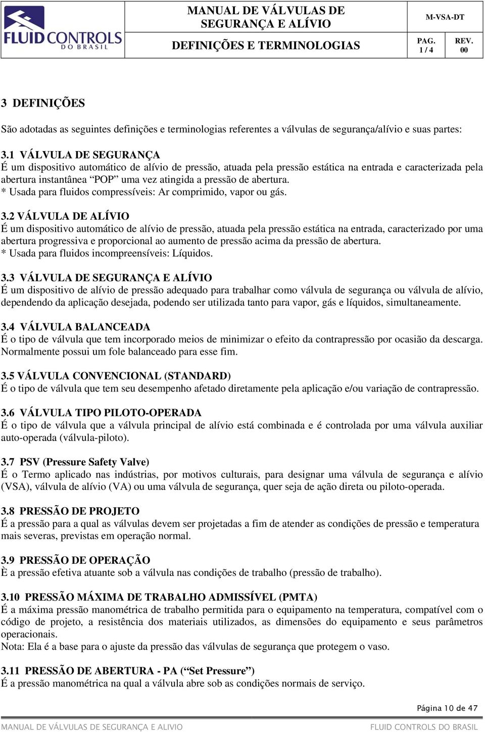 * Usada para fluidos compressíveis: Ar comprimido, vapor ou gás. 3.