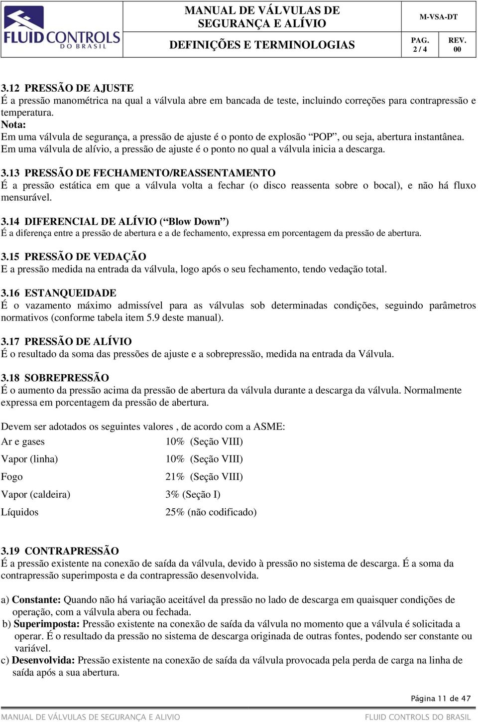 Em uma válvula de alívio, a pressão de ajuste é o ponto no qual a válvula inicia a descarga. 3.